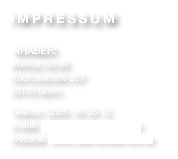 IMPRESSUM

INHABER:
Markus Schell
Rochusstraße 257
53123 Bonn  Telefon: 0228 / 64 05 15
e-Mail: markus.schell1@gmx.de
Website: www.cafe-schells-eck.de