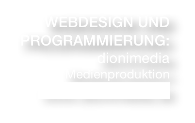 WEBDESIGN UND
PROGRAMMIERUNG: 
dionimedia
Medienproduktion
www.dionimedia.de