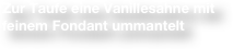 Zur Taufe eine Vanillesahne mit feinem Fondant ummantelt