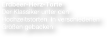 Erdbeer-Herz-Torte
Der Klassiker unter den Hochzeitstorten, in verschiedenen Größen gebacken